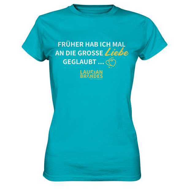 "Früher habe ich mal an die große Liebe geglaubt ..." - Ladies Premium Shirt