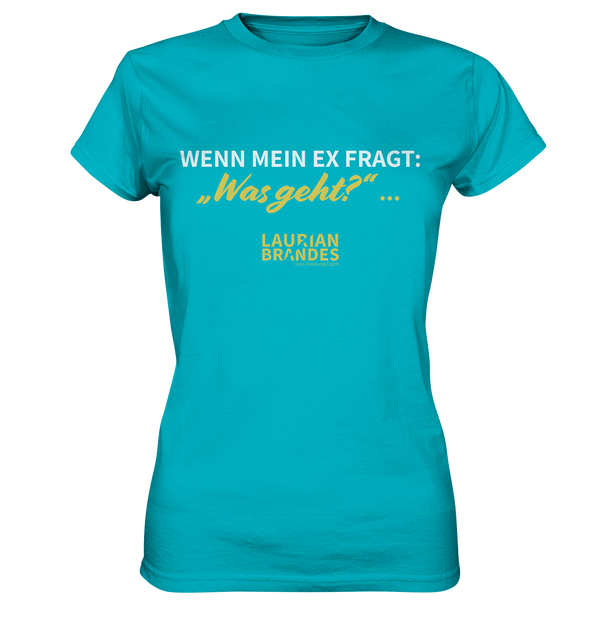 "Wenn mein Ex fragt "Was geht?" ..." - Ladies Premium Shirt
