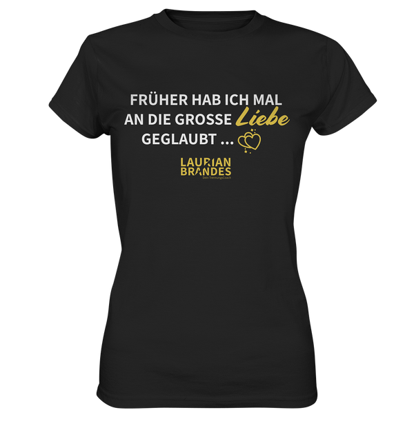"Früher habe ich mal an die große Liebe geglaubt ..." - Ladies Premium Shirt
