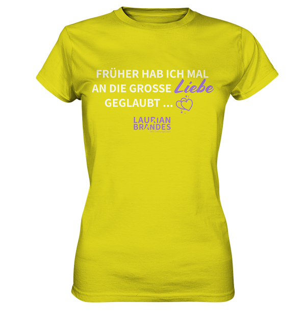 "Früher habe ich mal an die große Liebe geglaubt ..." - Ladies Premium Shirt