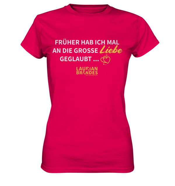 "Früher habe ich mal an die große Liebe geglaubt ..." - Ladies Premium Shirt