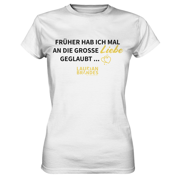"Früher habe ich mal an die große Liebe geglaubt ..." - Ladies Premium Shirt