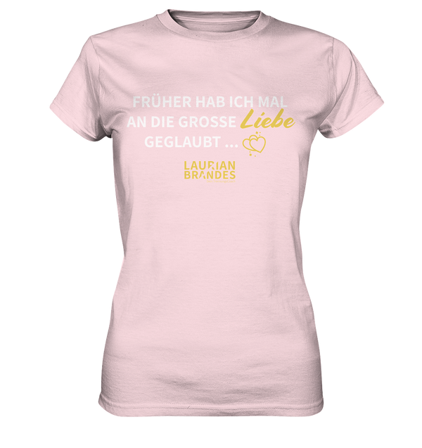 "Früher habe ich mal an die große Liebe geglaubt ..." - Ladies Premium Shirt