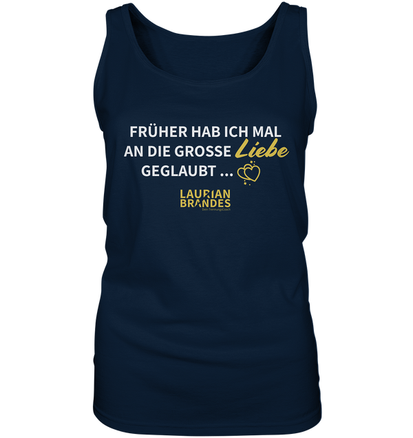 "Früher habe ich mal an die große Liebe geglaubt ..." - Ladies Tank-Top