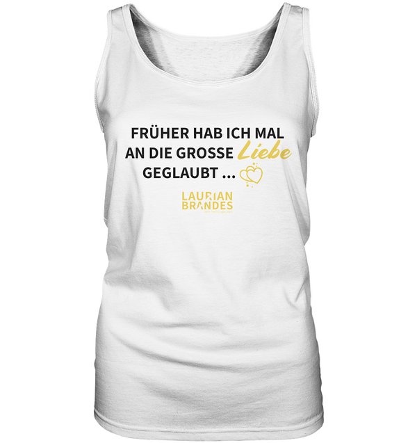 "Früher habe ich mal an die große Liebe geglaubt ..." - Ladies Tank-Top