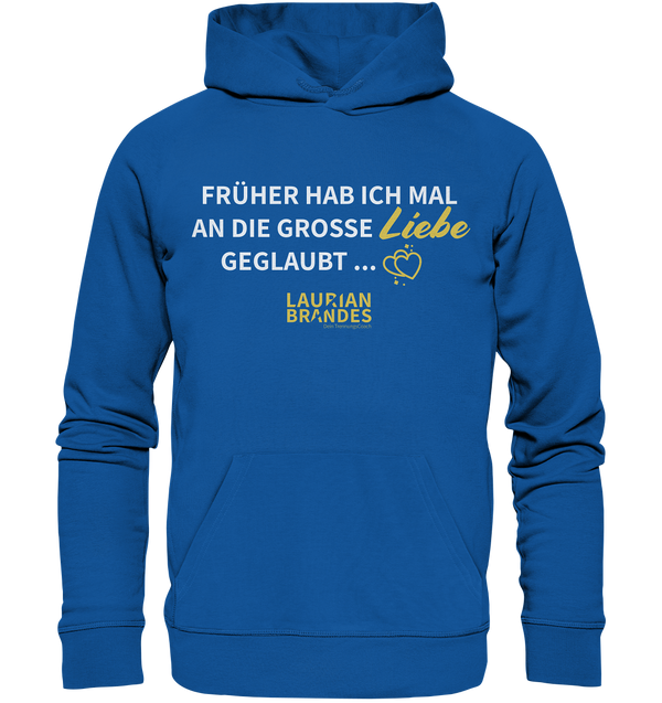 "Früher habe ich mal an die große Liebe geglaubt ..." - Organic Hoodie