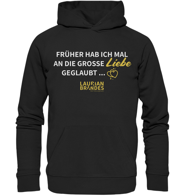 "Früher habe ich mal an die große Liebe geglaubt ..." - Organic Hoodie