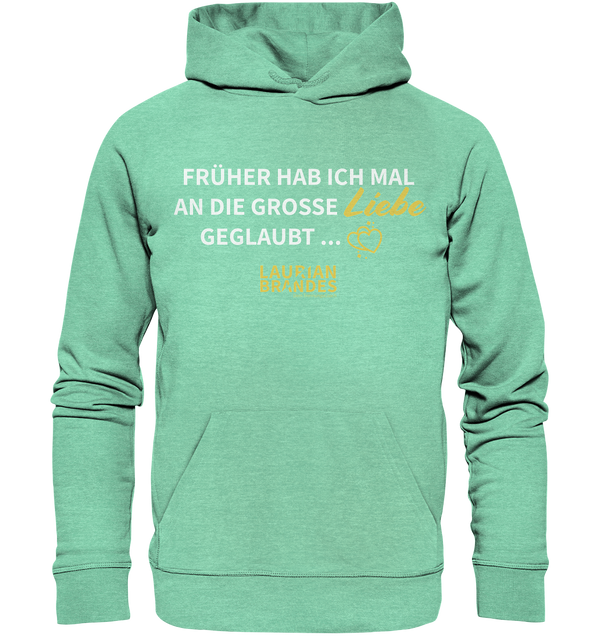 "Früher habe ich mal an die große Liebe geglaubt ..." - Organic Hoodie