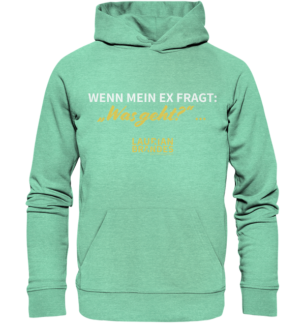 "Wenn mein Ex fragt "Was geht?" ..." - Organic Hoodie