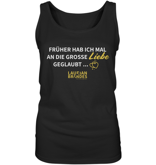 "Früher habe ich mal an die große Liebe geglaubt ..." - Ladies Tank-Top